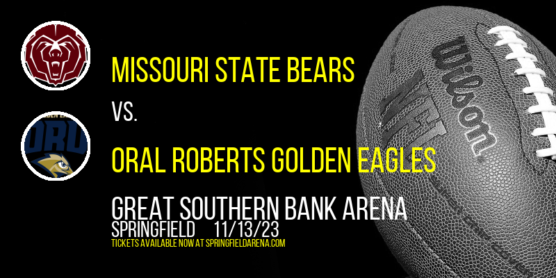 Missouri State Bears vs. Oral Roberts Golden Eagles at Great Southern Bank Arena